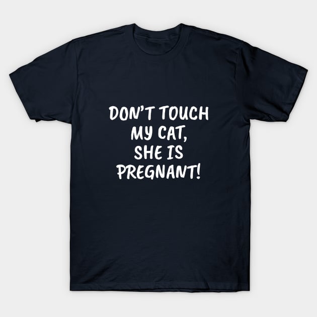 Don't Touch My Cat, She Is Pregnant! T-Shirt by umarhahn